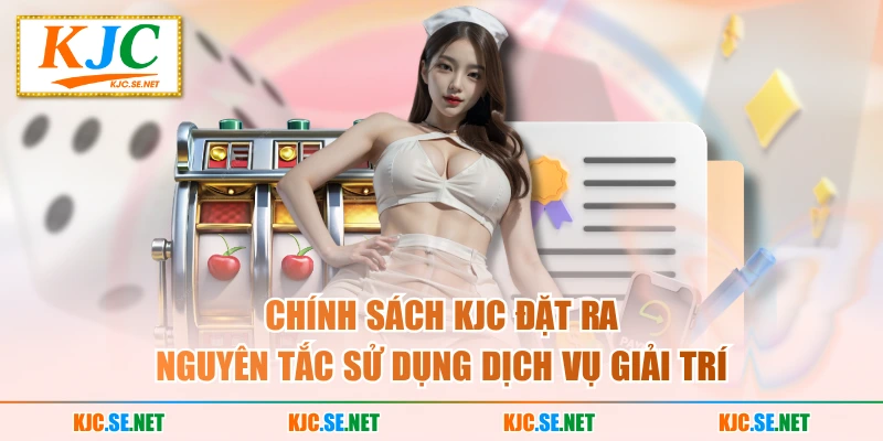 Chính sách KJC đặt ra nguyên tắc sử dụng dịch vụ giải trí