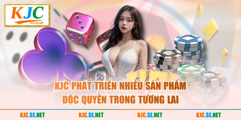 KJC phát triển nhiều sản phẩm độc quyền trong tương lai