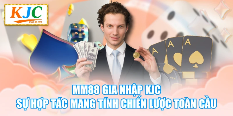 MM88 Gia Nhập KJC - Sự Hợp Tác Mang Tính Chiến Lược Toàn Cầu
