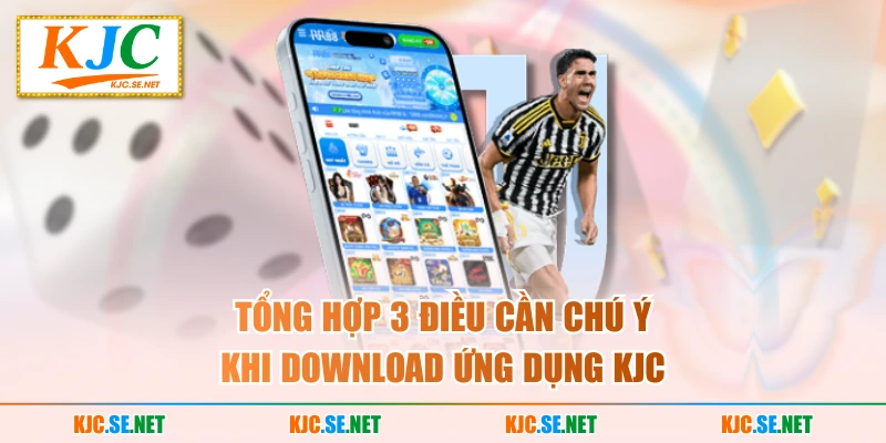 Tổng hợp 3 điều cần chú ý khi download ứng dụng KJC 