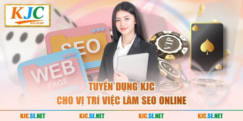 Tuyển dụng KJC cho vị trí việc làm SEO online