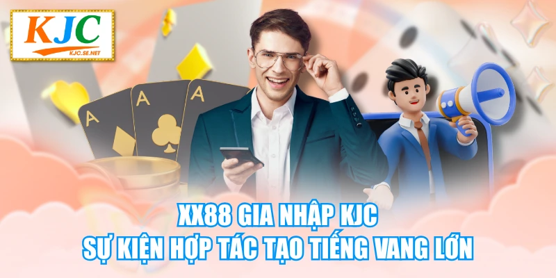 XX88 Gia Nhập KJC - Sự Kiện Hợp Tác Tạo Tiếng Vang Lớn
